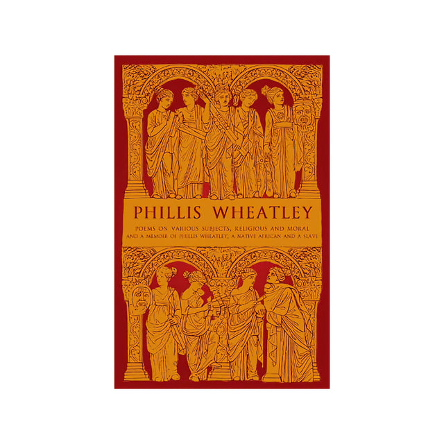 Phillis Wheatley: Poems On Various Subjects, Religious And Moral, And A Memoir Of Phillis Wheatley, A Native African And A Slave
